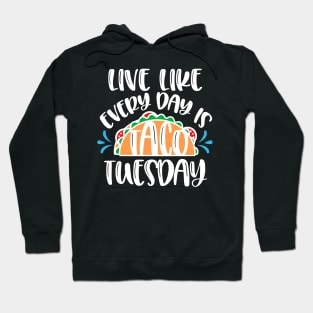 Live Everyday Like It's Taco Tuesday Hoodie